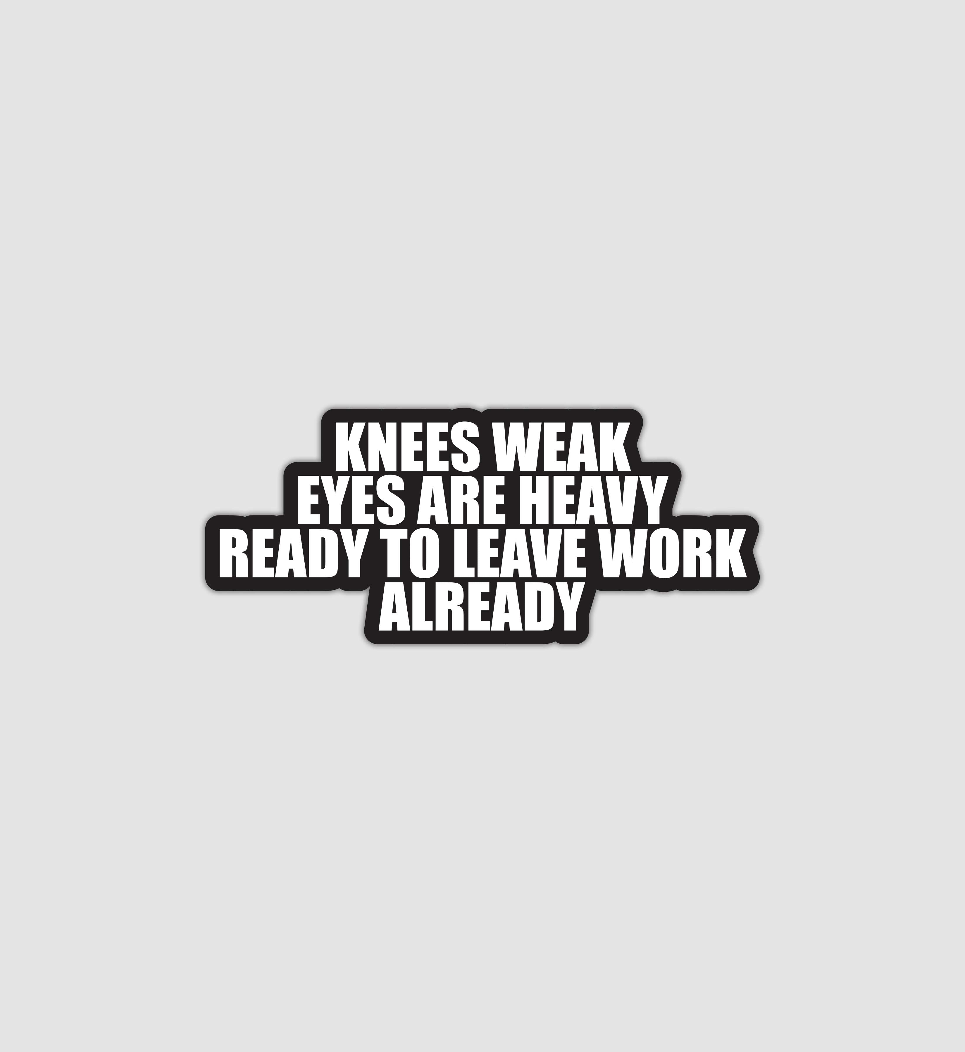 Knees Weak Eyes Are Heavy Stickers