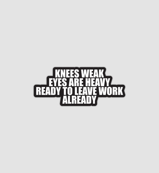 Knees Weak Eyes Are Heavy Stickers