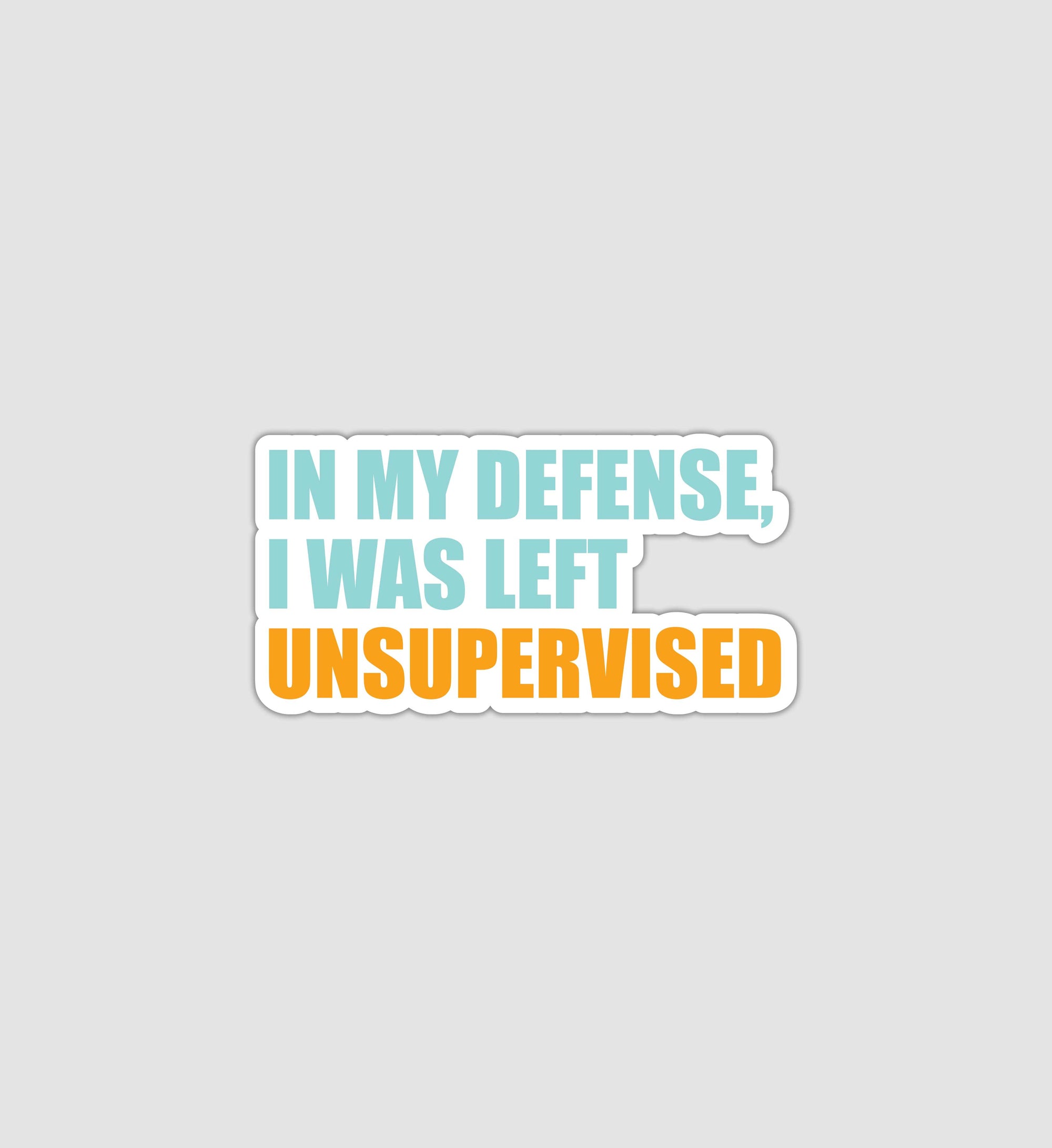 In My Defense, I Was Left Unsupervised Sticker