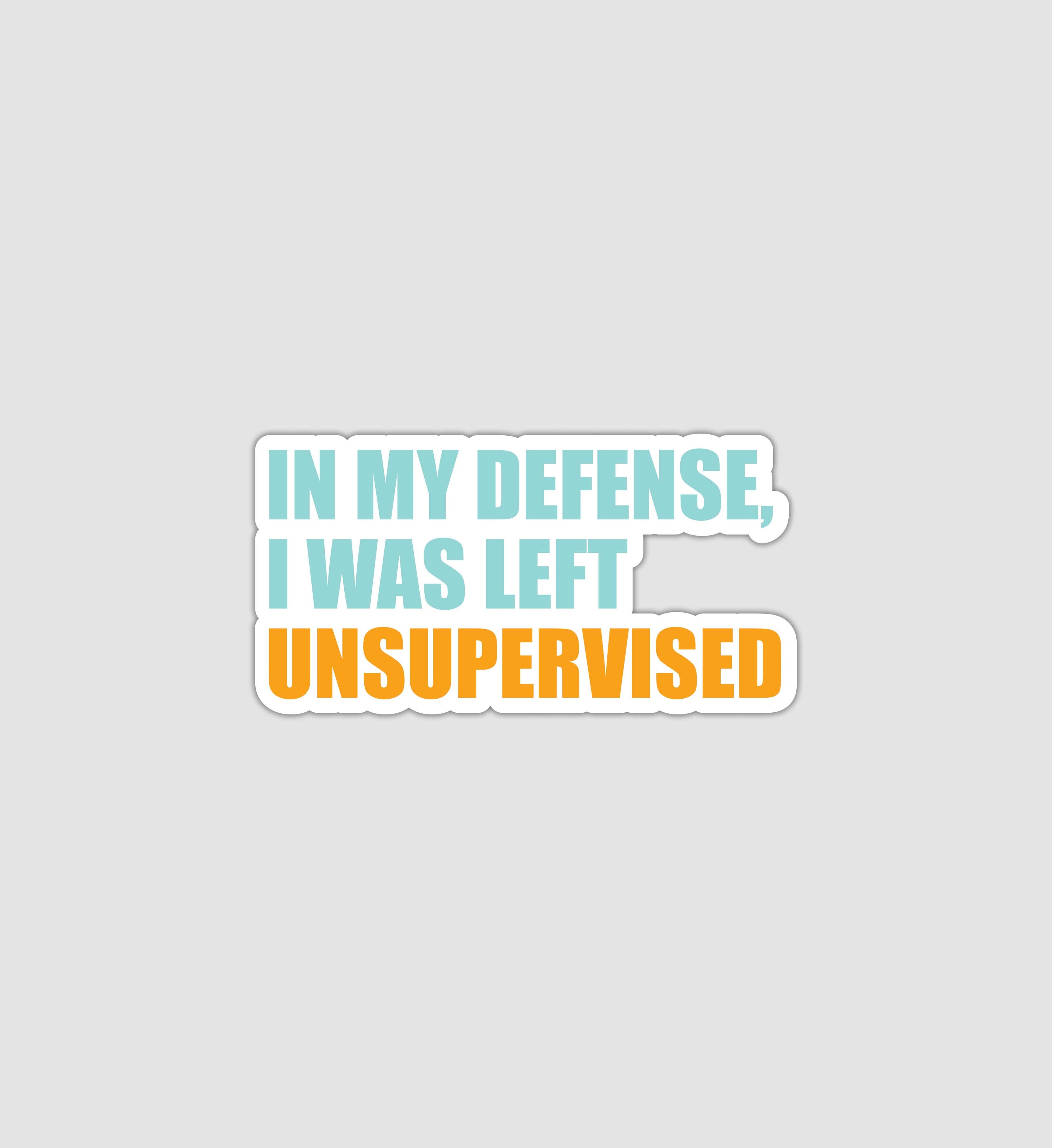 In My Defense, I Was Left Unsupervised Sticker