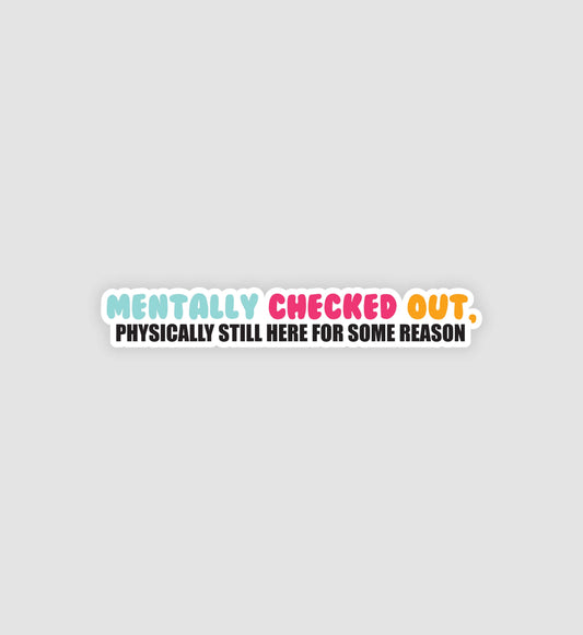 Mentally Checked Out, Physically Still Here Sticker