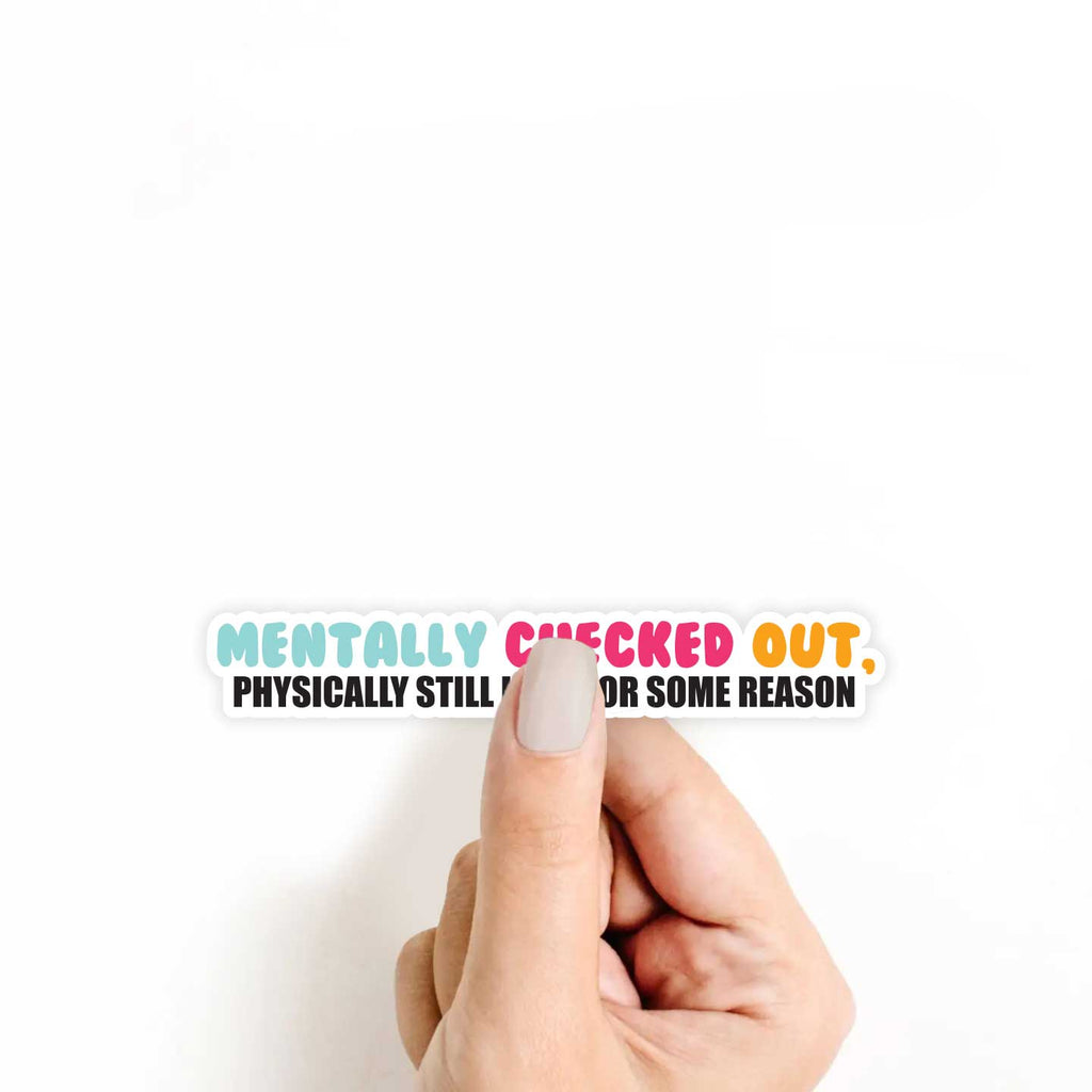 Mentally Checked Out, Physically Still Here Sticker