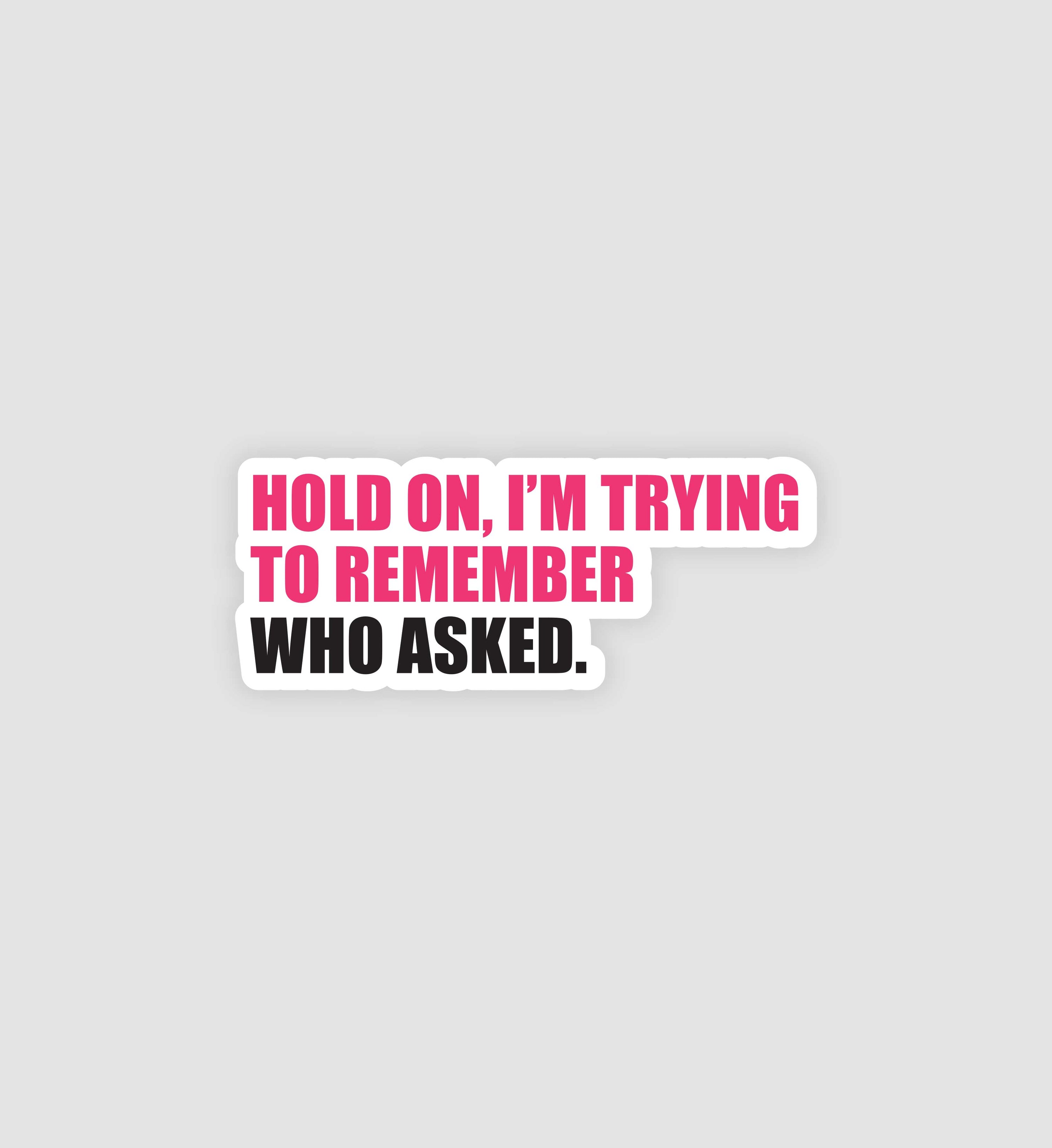 Hold On, I'm Trying To Remember Who Asked Sticker