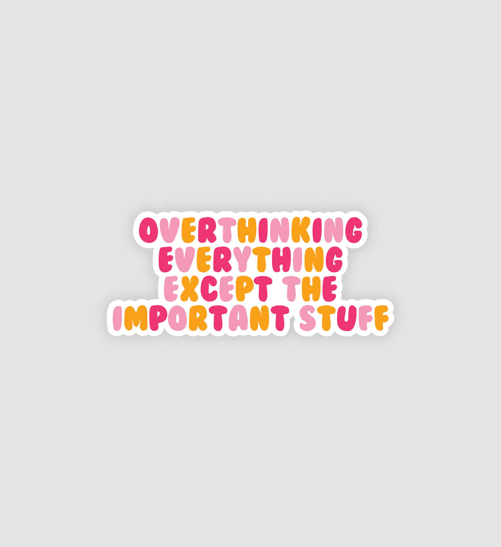 Overthinking Everything Except The Important Stuff Sticker