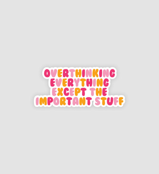Overthinking Everything Except The Important Stuff Sticker