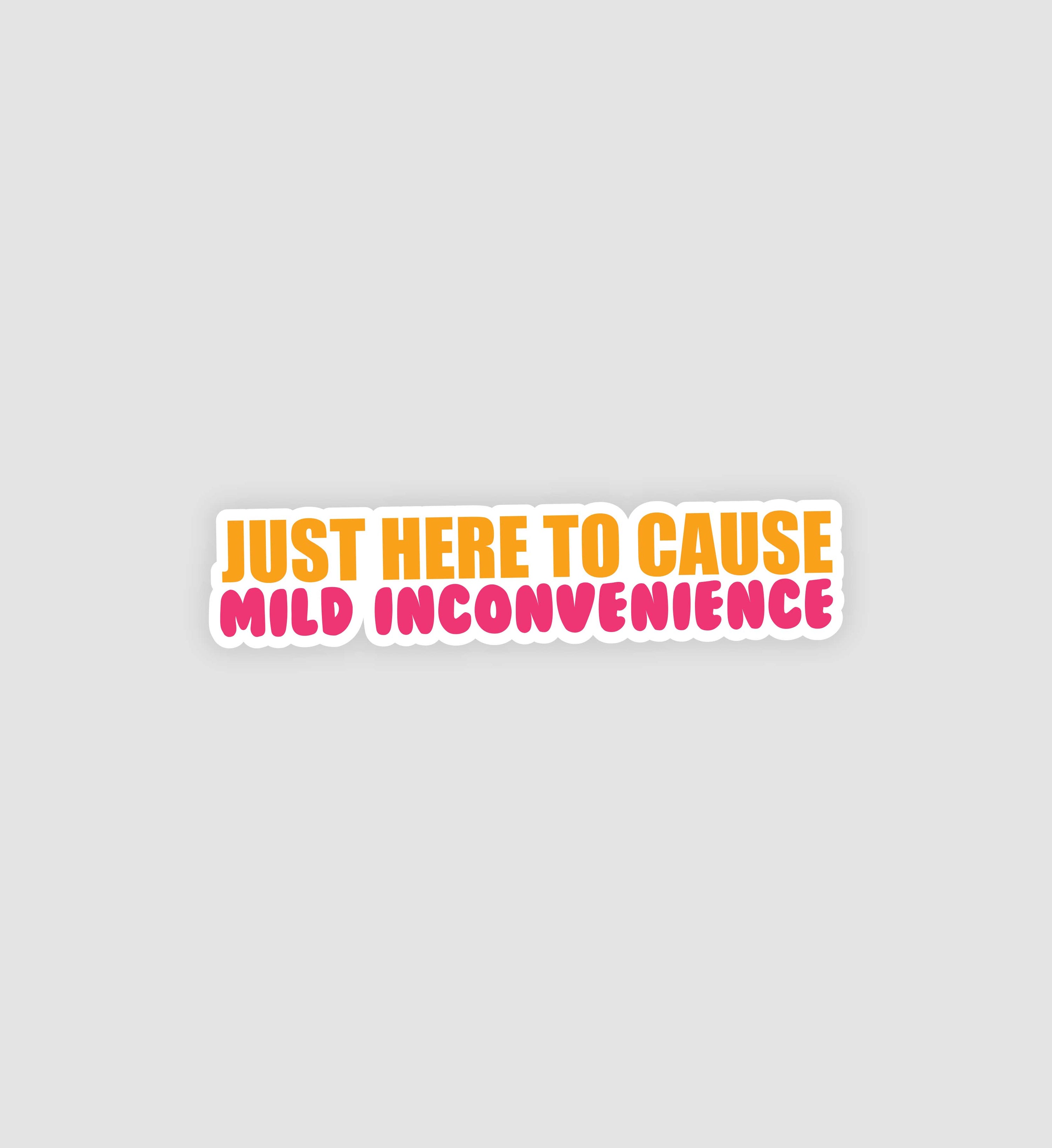 Just Here To Cause Mild Inconvience Sticker