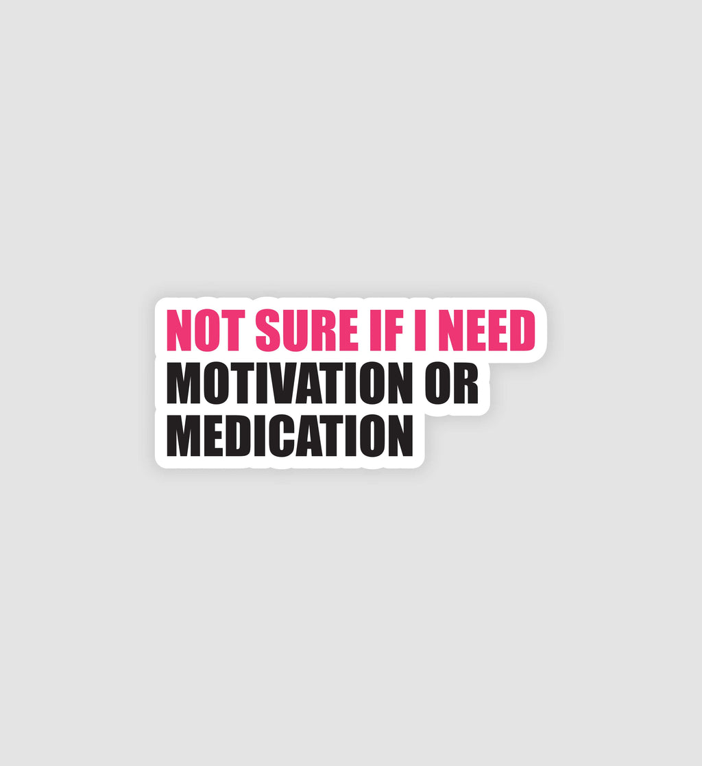 Not Sure If I Need Motivation Or Medication Sticker