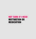 Not Sure If I Need Motivation Or Medication Sticker