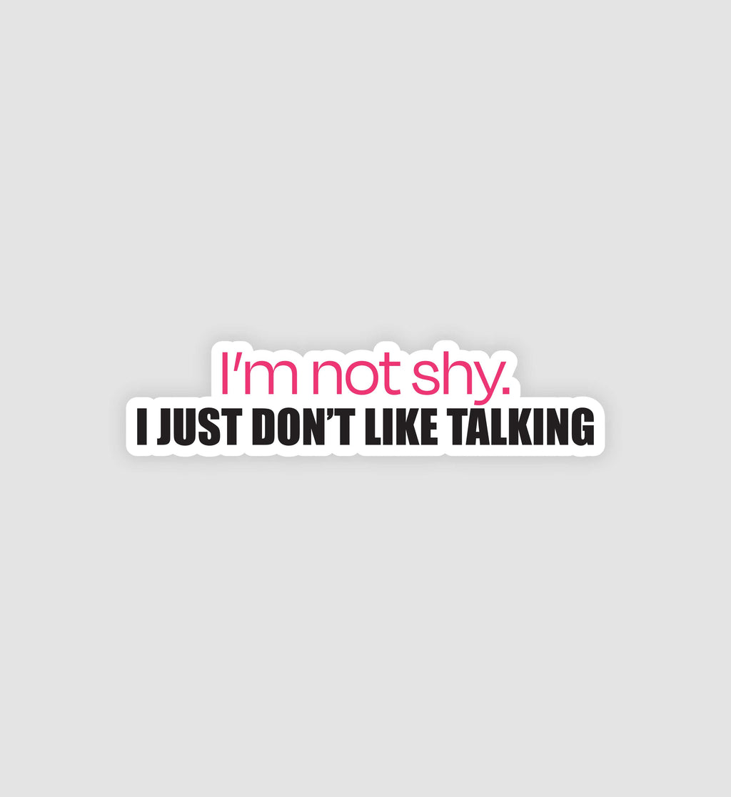 I'm Not Shy. I Just Don't Like Talking Sticker