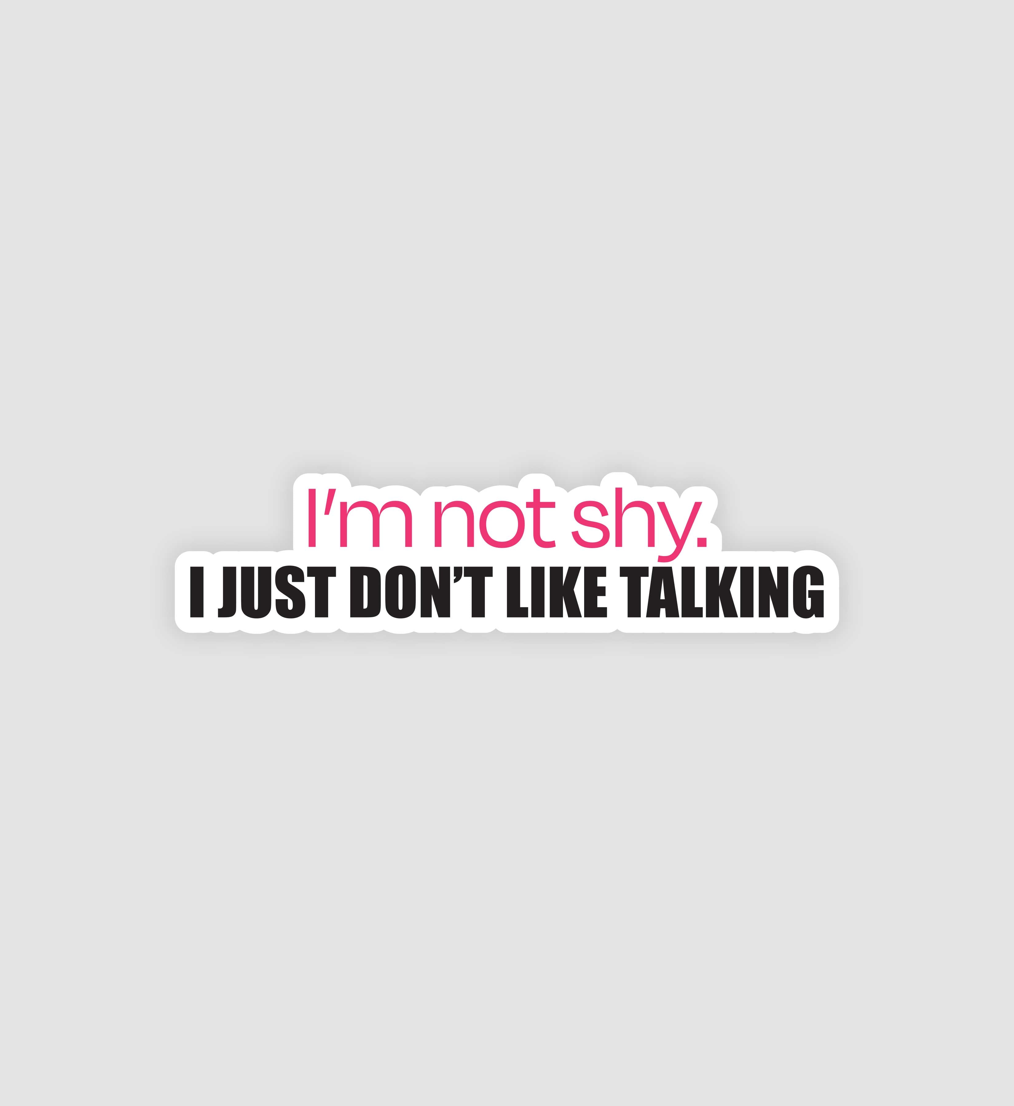 I'm Not Shy. I Just Don't Like Talking Sticker