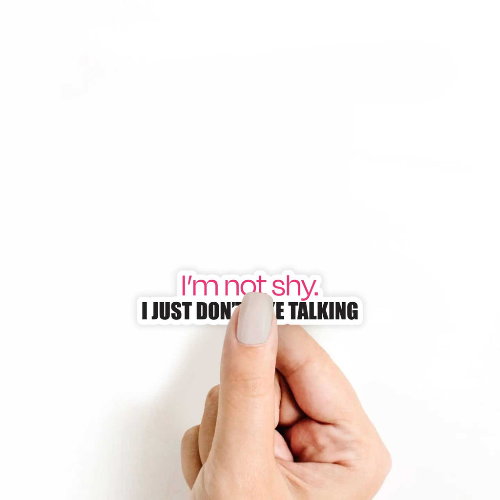 I'm Not Shy. I Just Don't Like Talking Sticker