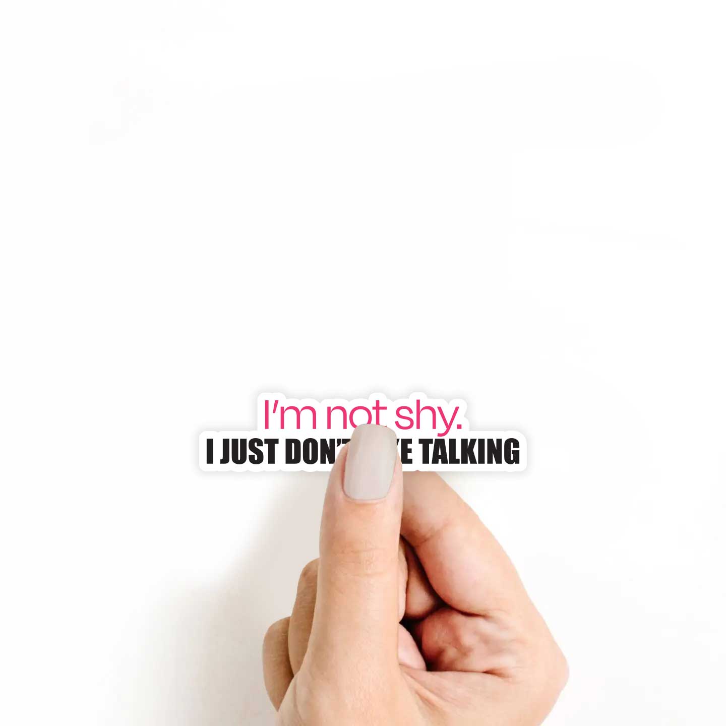 I'm Not Shy. I Just Don't Like Talking Sticker