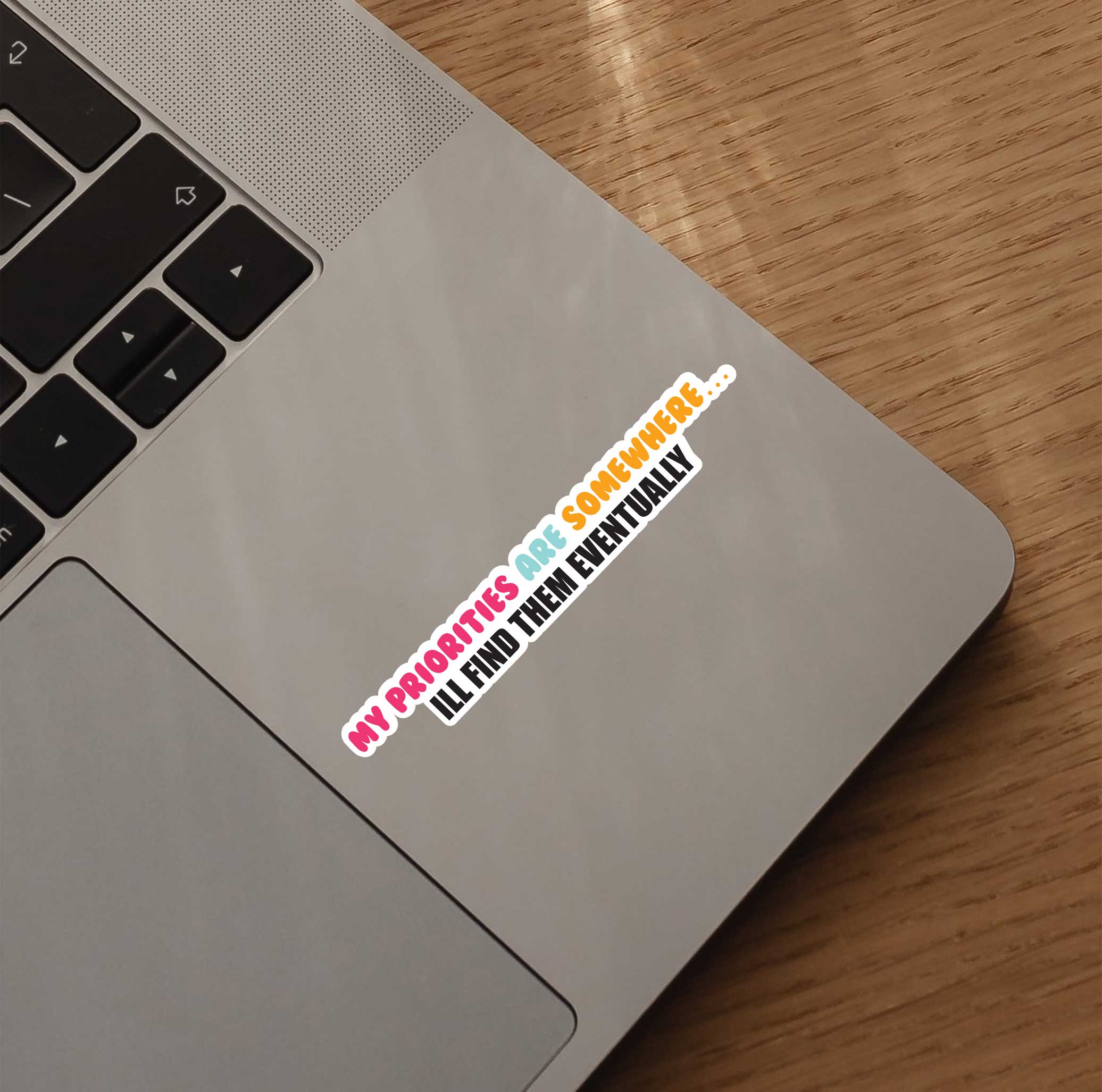 My Priorities Are Somewhere.. I'll Find Them Eventually Sticker