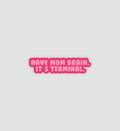 Have Mom Brain. It's Terminal Sticker