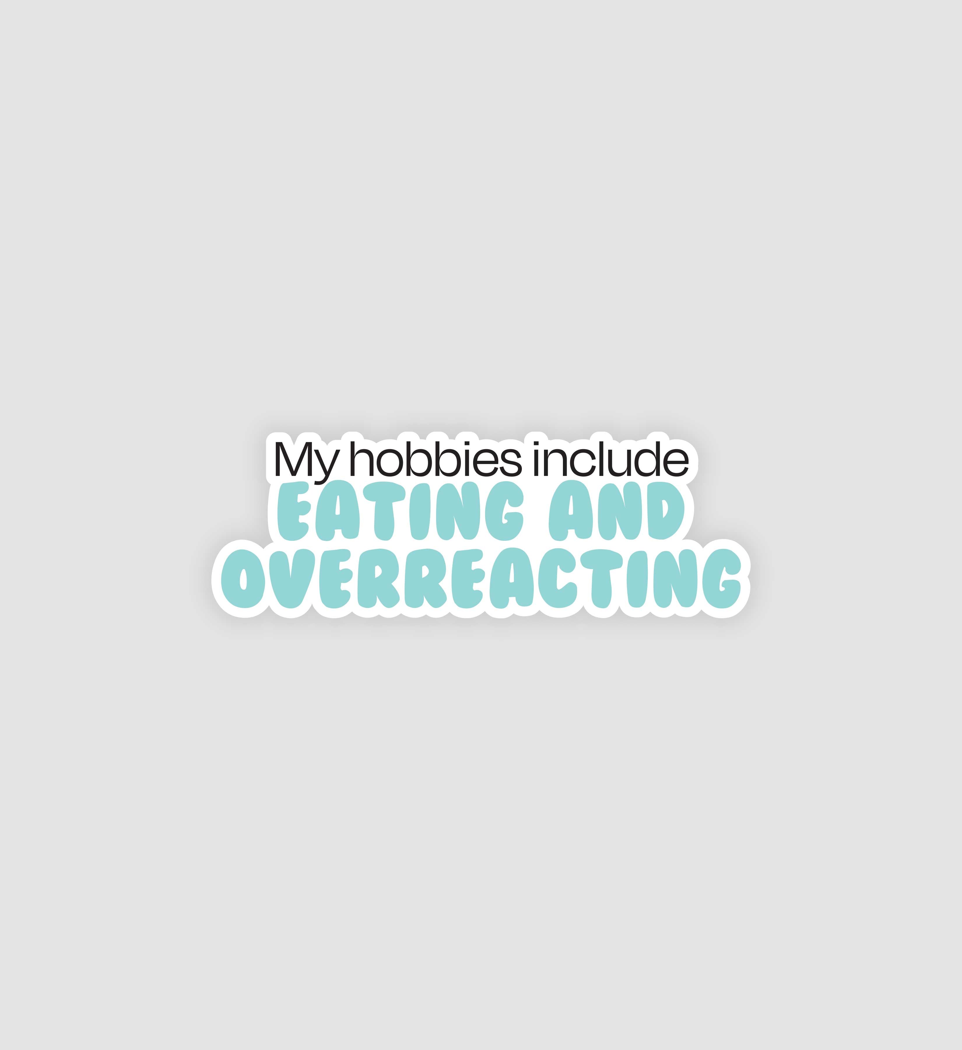 My Hobbies Include Eating & Overreacting Sticker