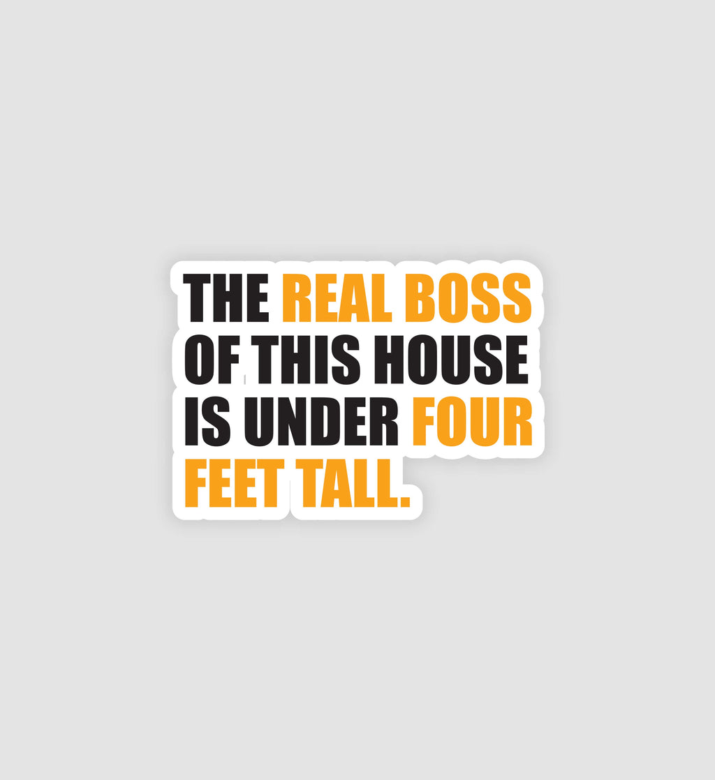 The Real Boss Of This House Is Under Four Feet Tall Sticker