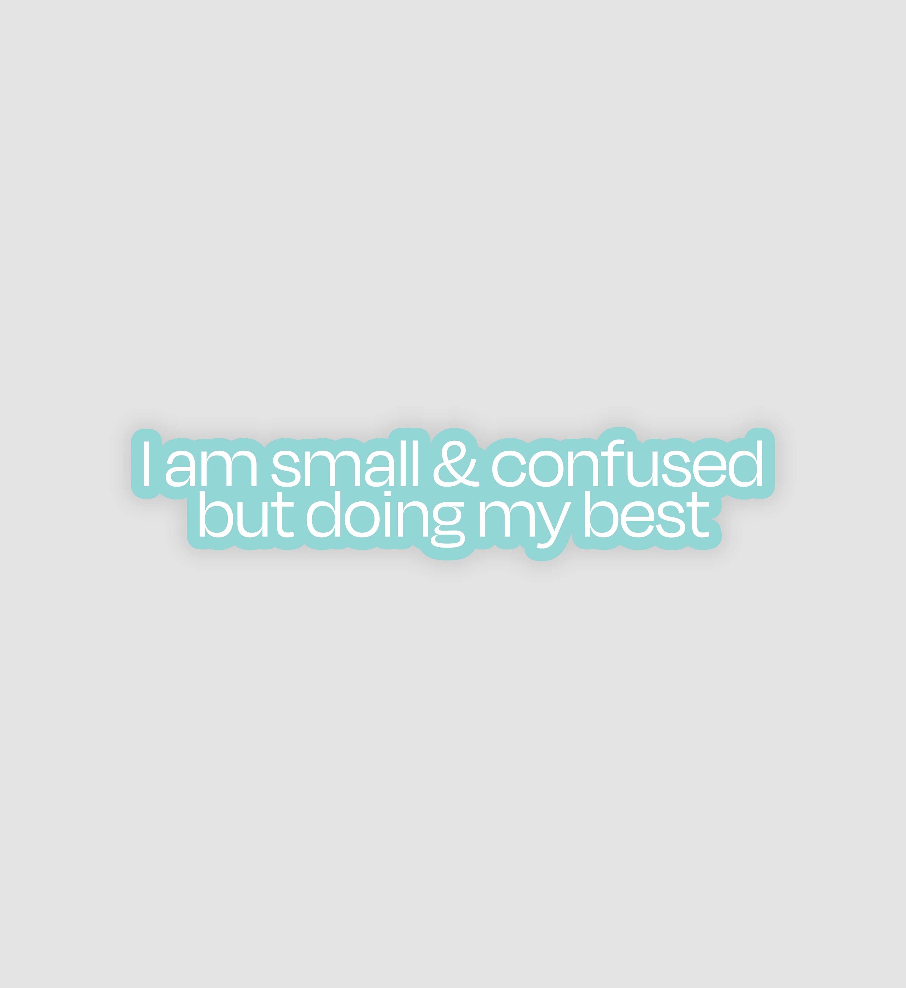 I Am Small & Confused But Doing My Best Sticker