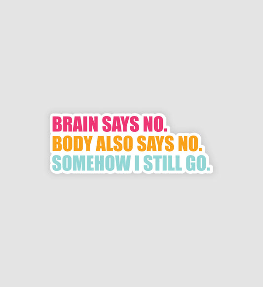 Brain & Body Says No, Somehow I Still Go Sticker