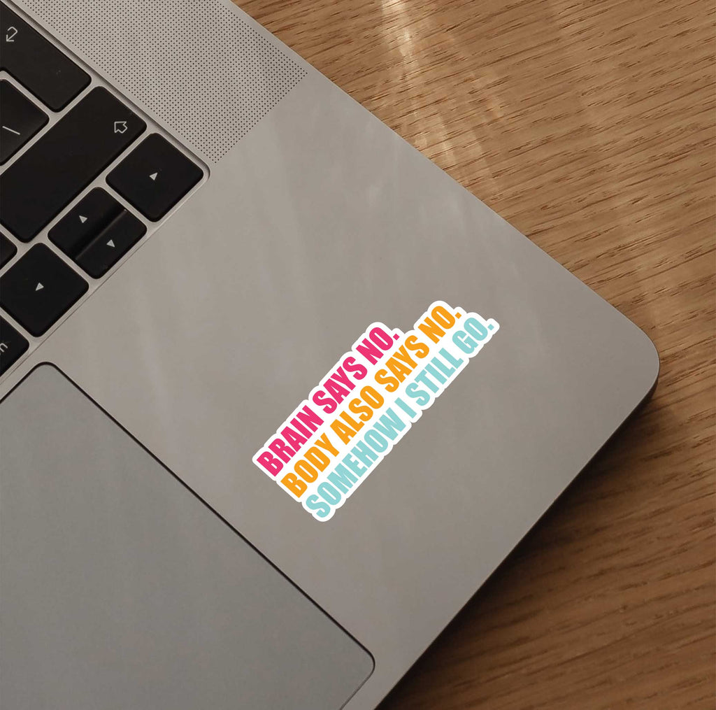 Brain & Body Says No, Somehow I Still Go Sticker