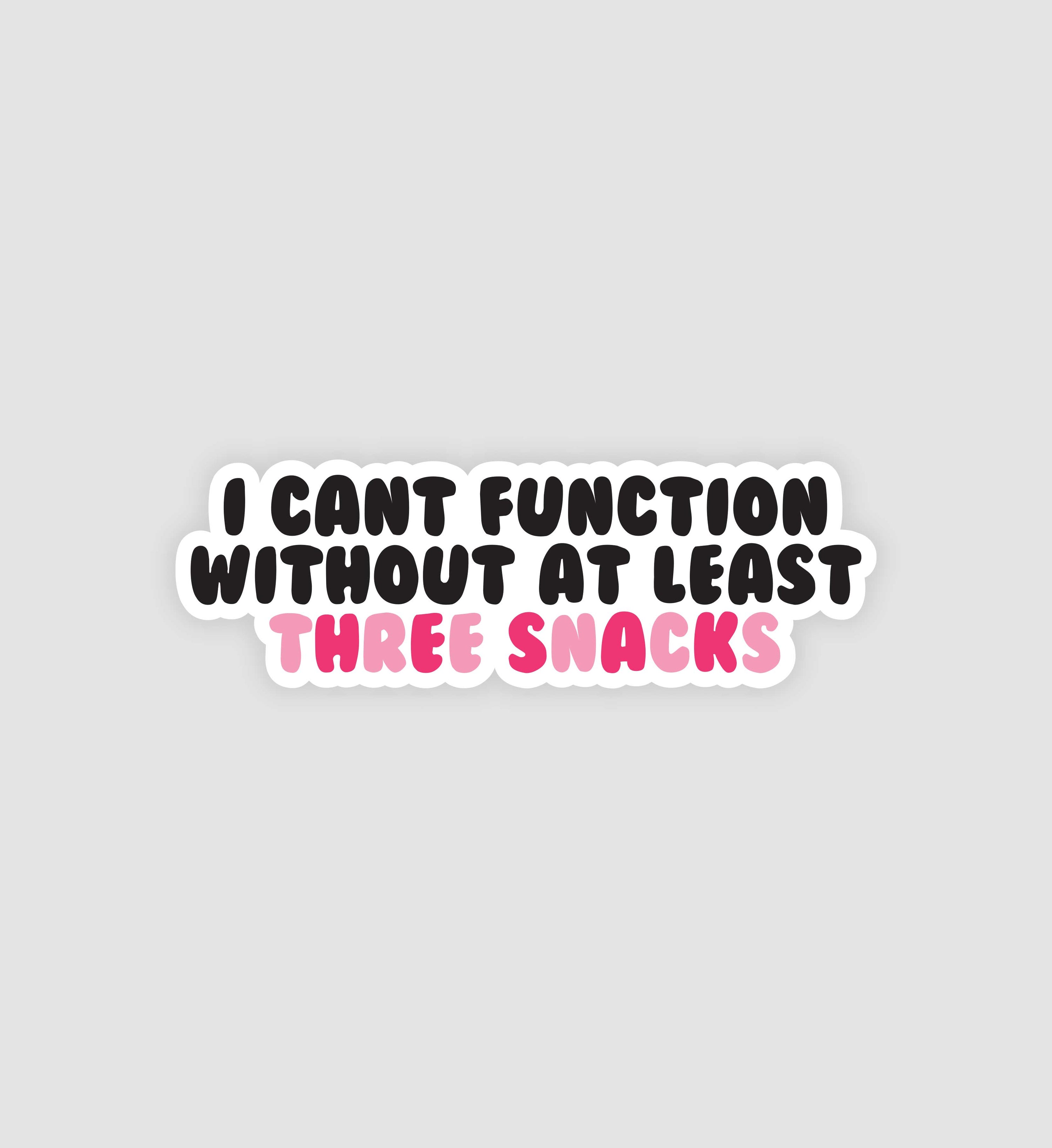 I Can't Function Without At Least Three Snacks Sticker