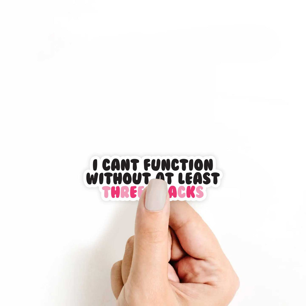 I Can't Function Without At Least Three Snacks Sticker
