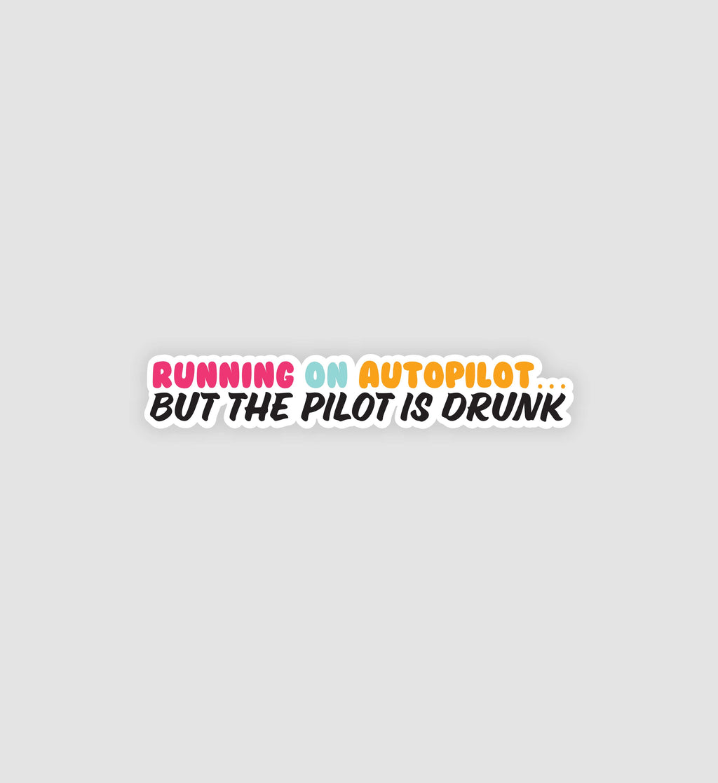 Running On Autopilot.. But The Pilot Is Drunk Sticker