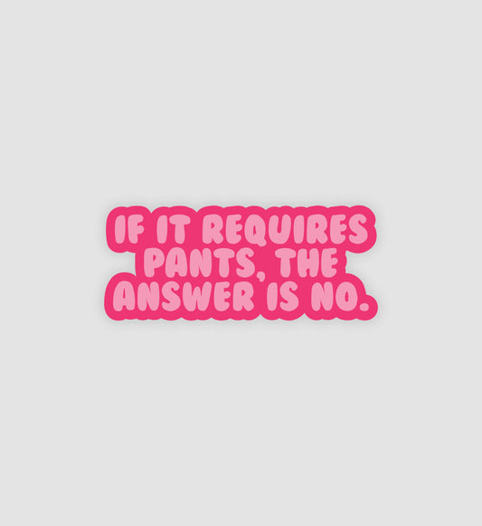If It Requires Pants, The Answer Is No Sticker