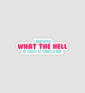 I Whisper What The Hell At Least 47 Times A Day Sticker