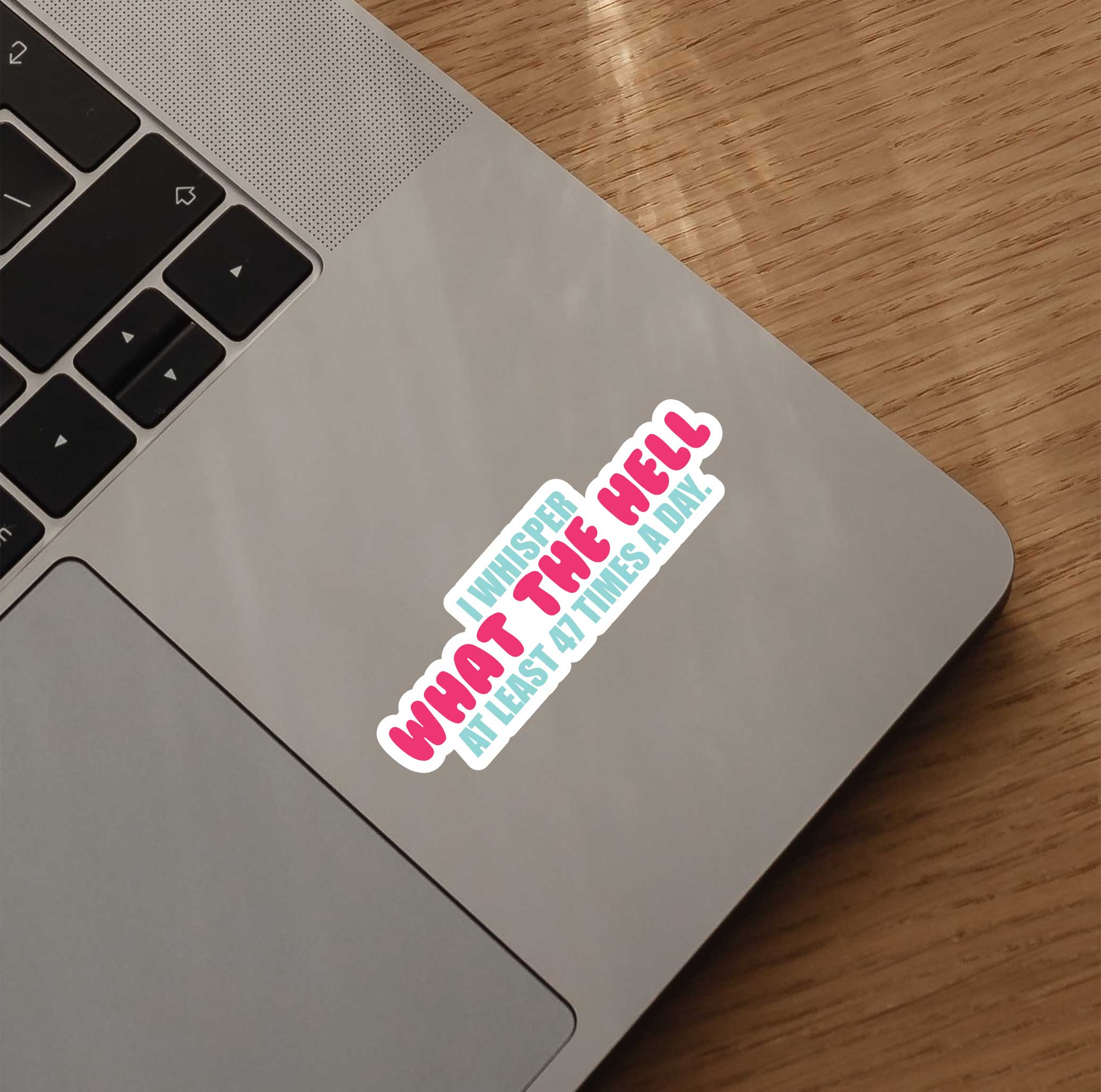 I Whisper What The Hell At Least 47 Times A Day Sticker