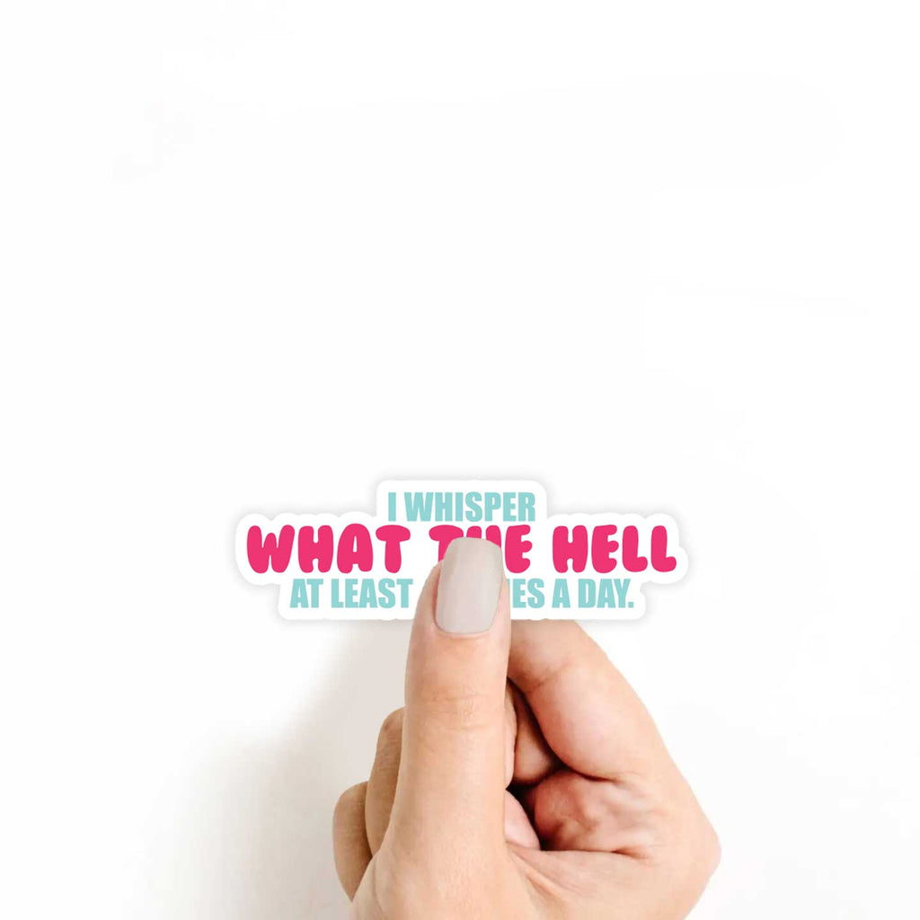 I Whisper What The Hell At Least 47 Times A Day Sticker