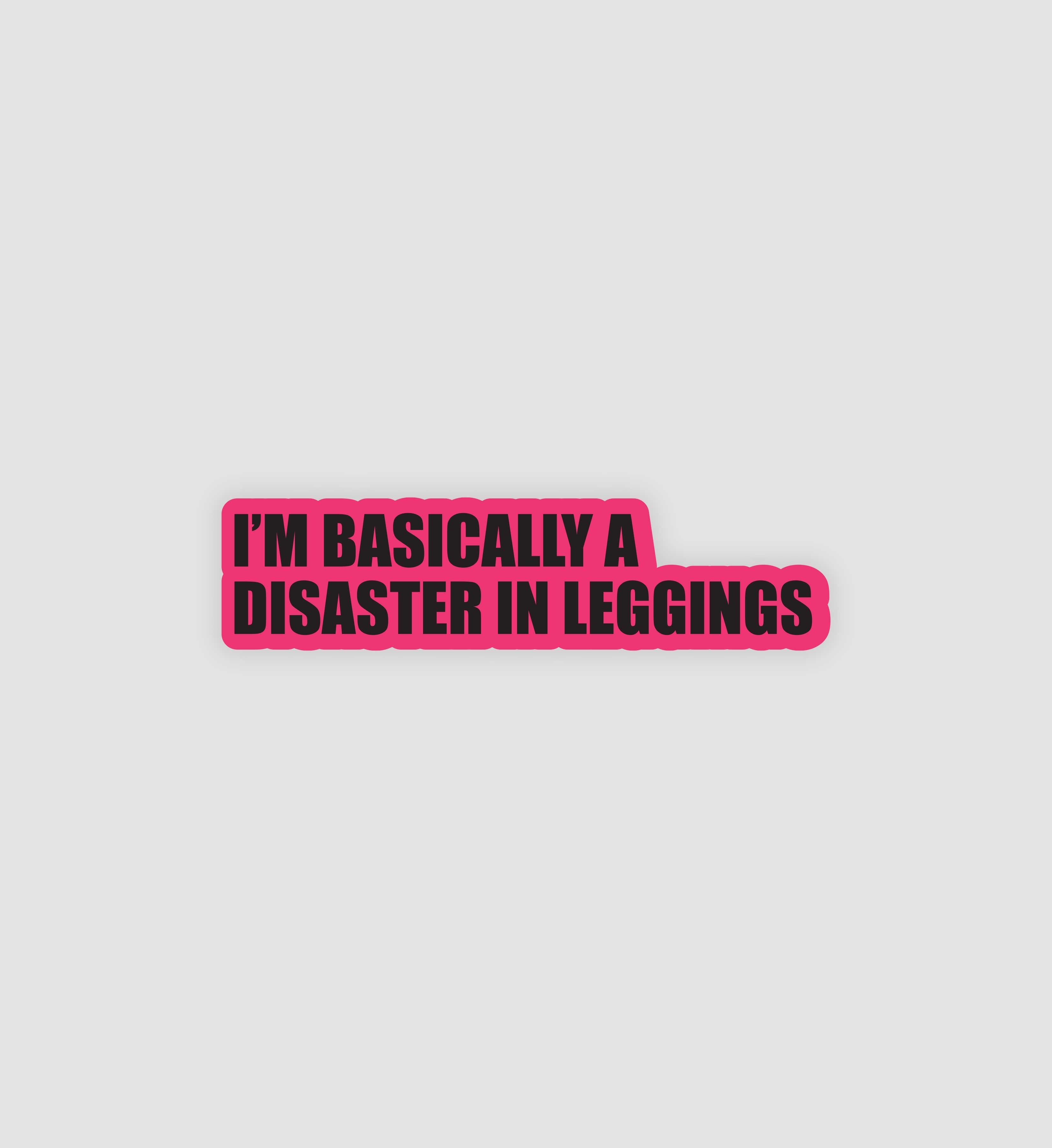 I'm Basically A Disaster In Leggings Sticker