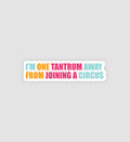 I'm One Tantrum Away From Joining A Circus Sticker