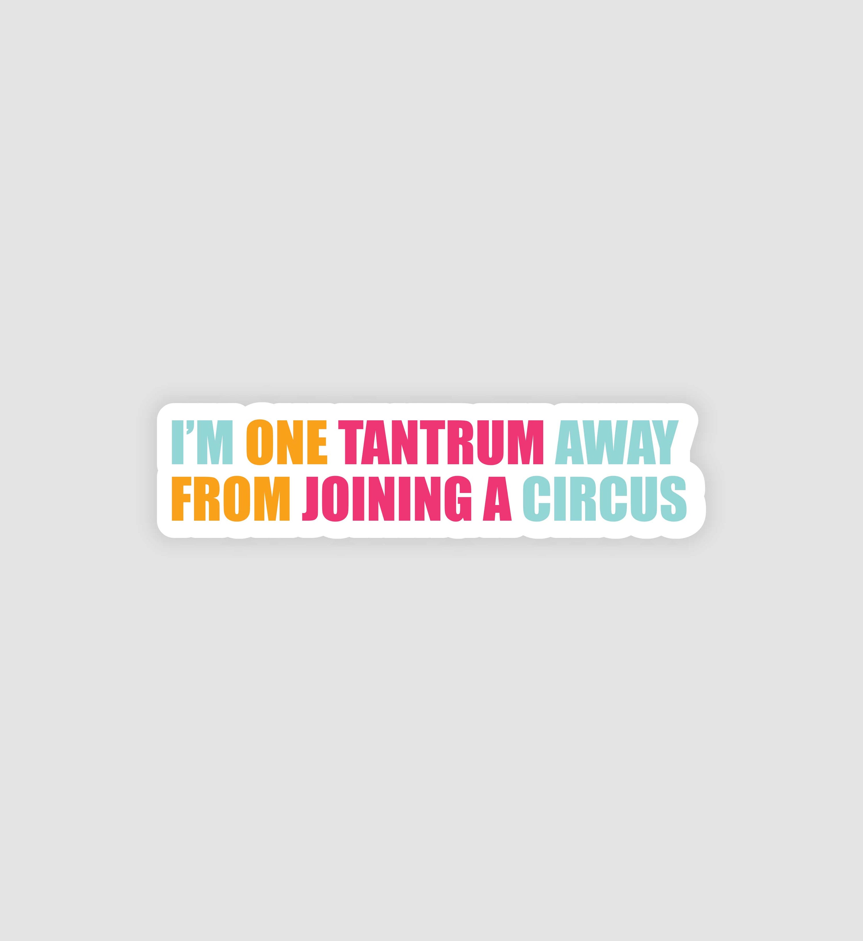 I'm One Tantrum Away From Joining A Circus Sticker