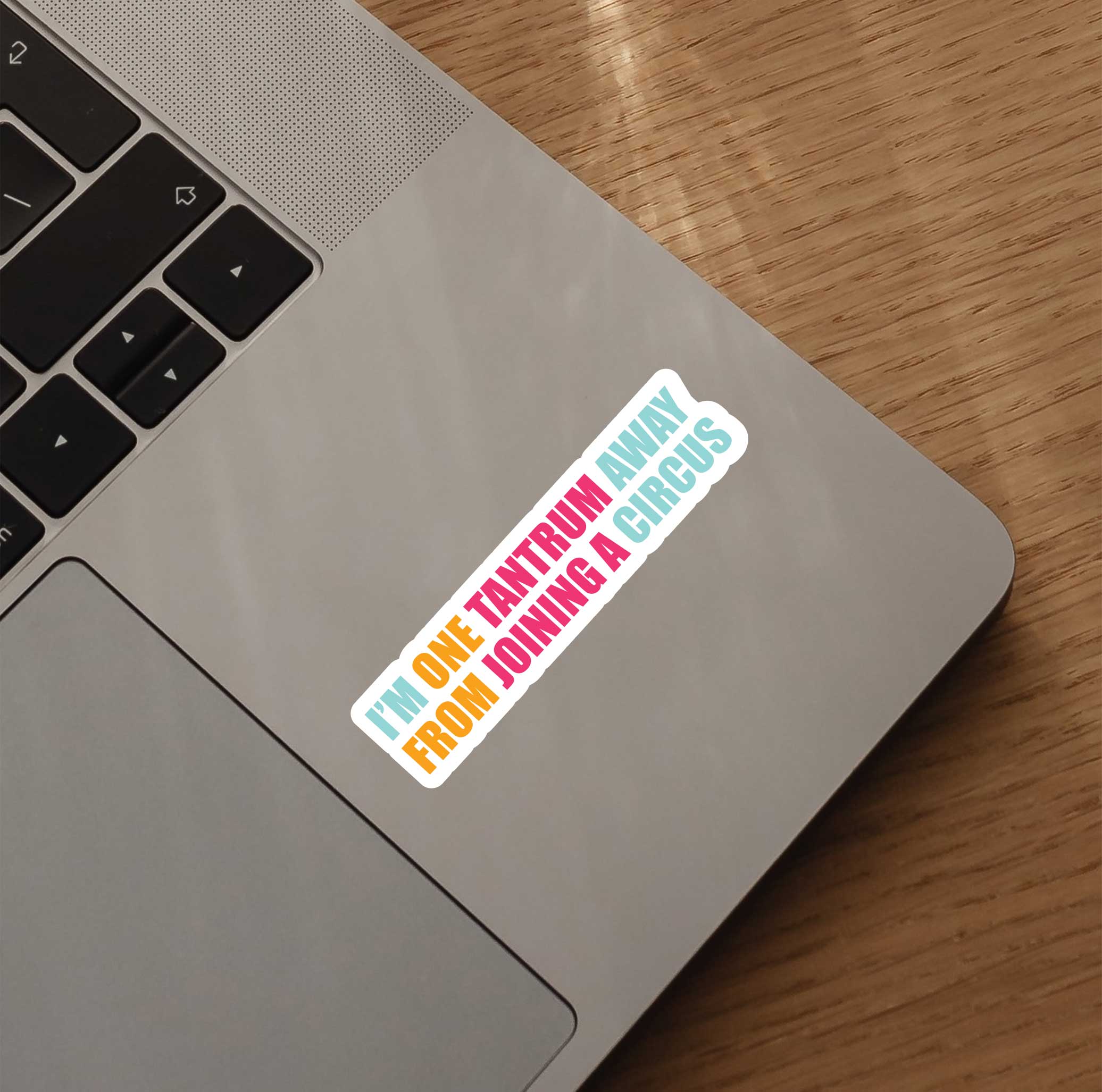 I'm One Tantrum Away From Joining A Circus Sticker