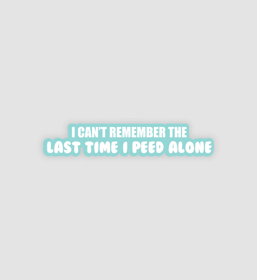 I Can't Remember The Last Time I Peed Alone Sticker
