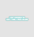 I Can't Remember The Last Time I Peed Alone Sticker