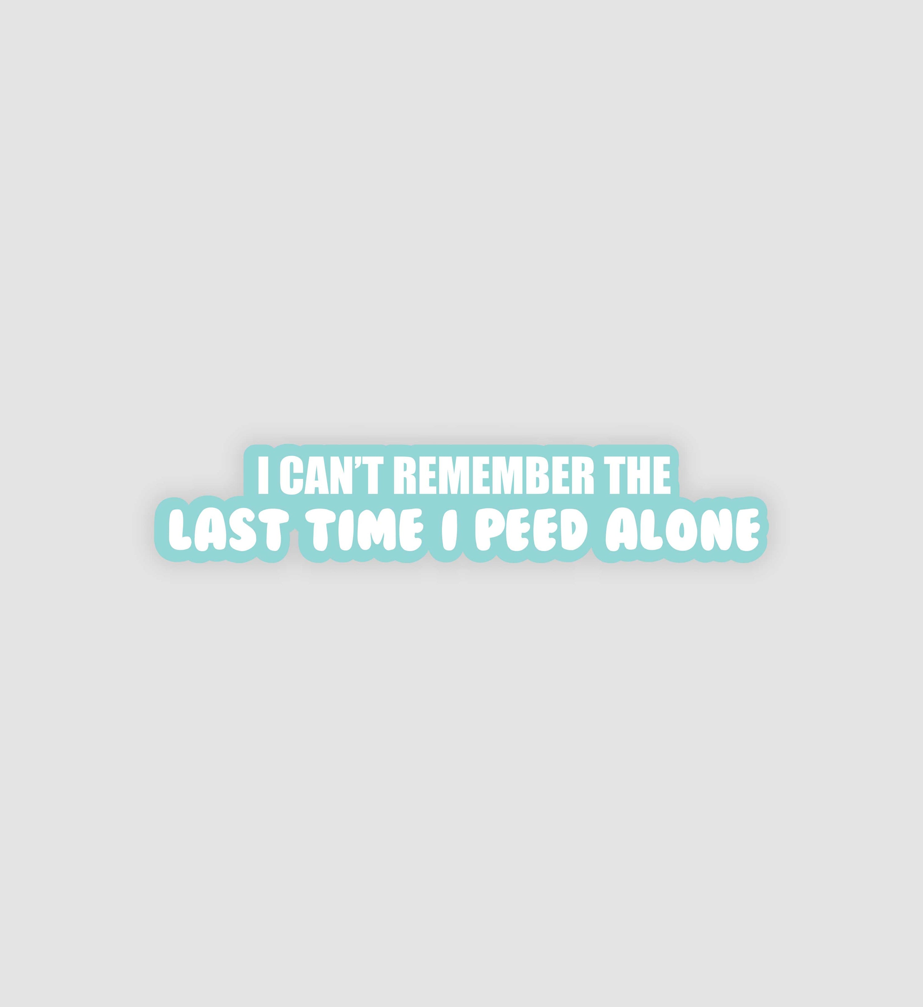 I Can't Remember The Last Time I Peed Alone Sticker
