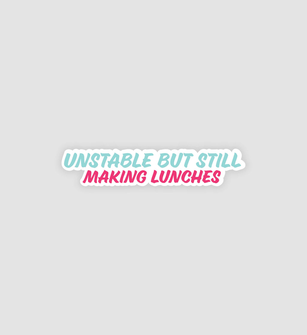 Unstable But Still Making Lunches Sticker