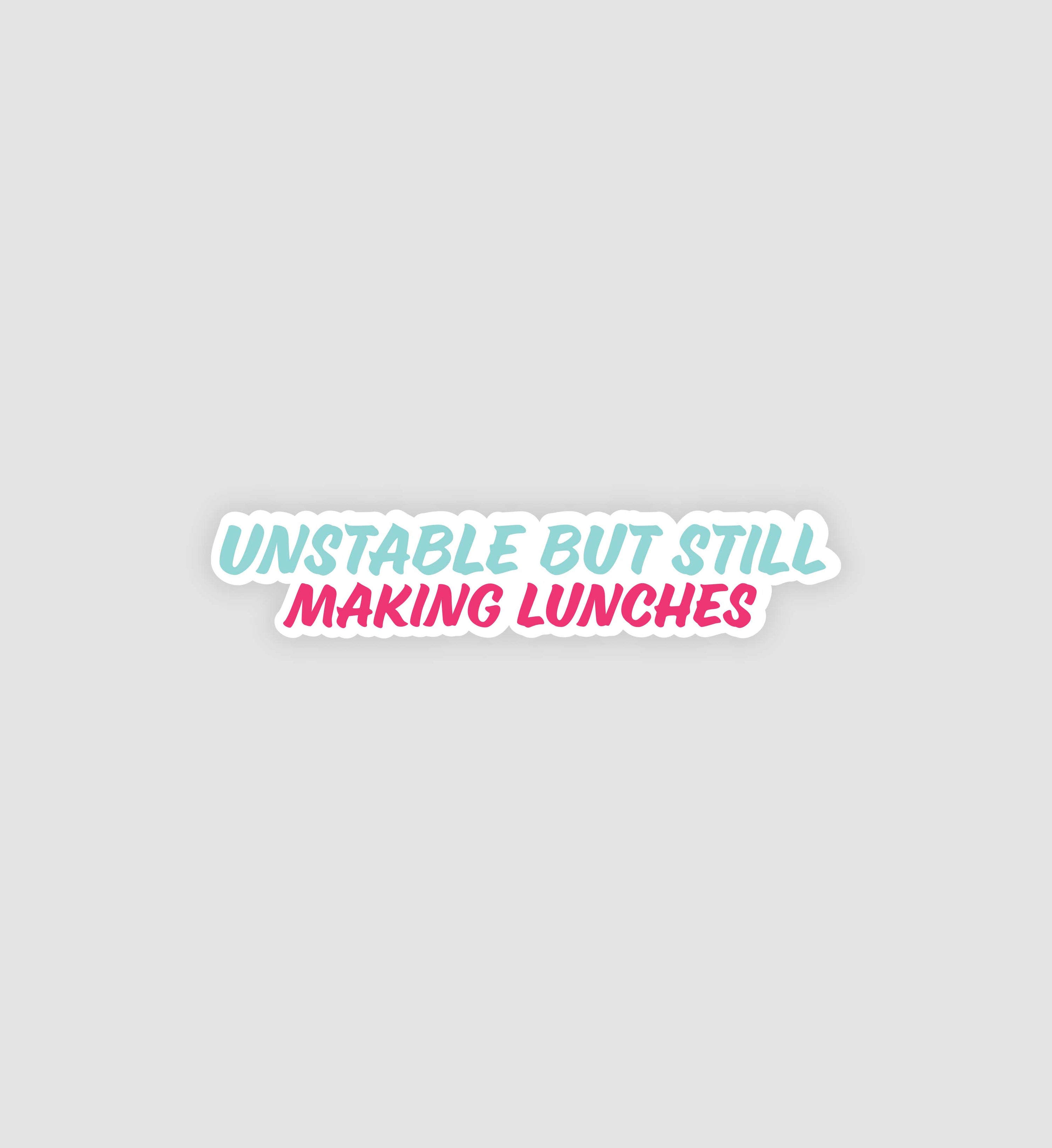 Unstable But Still Making Lunches Sticker