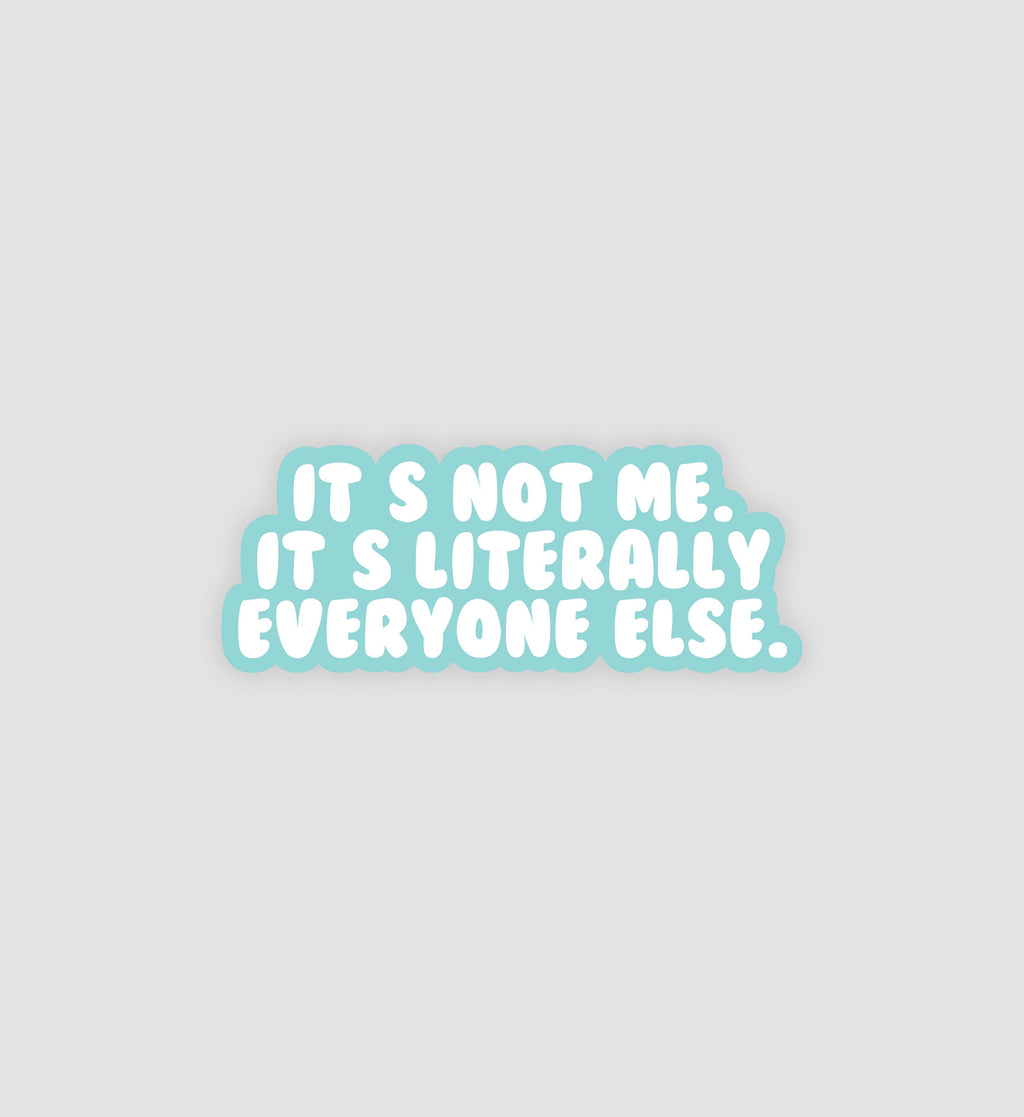 It's Not Me, It's Everyone Else Sticker