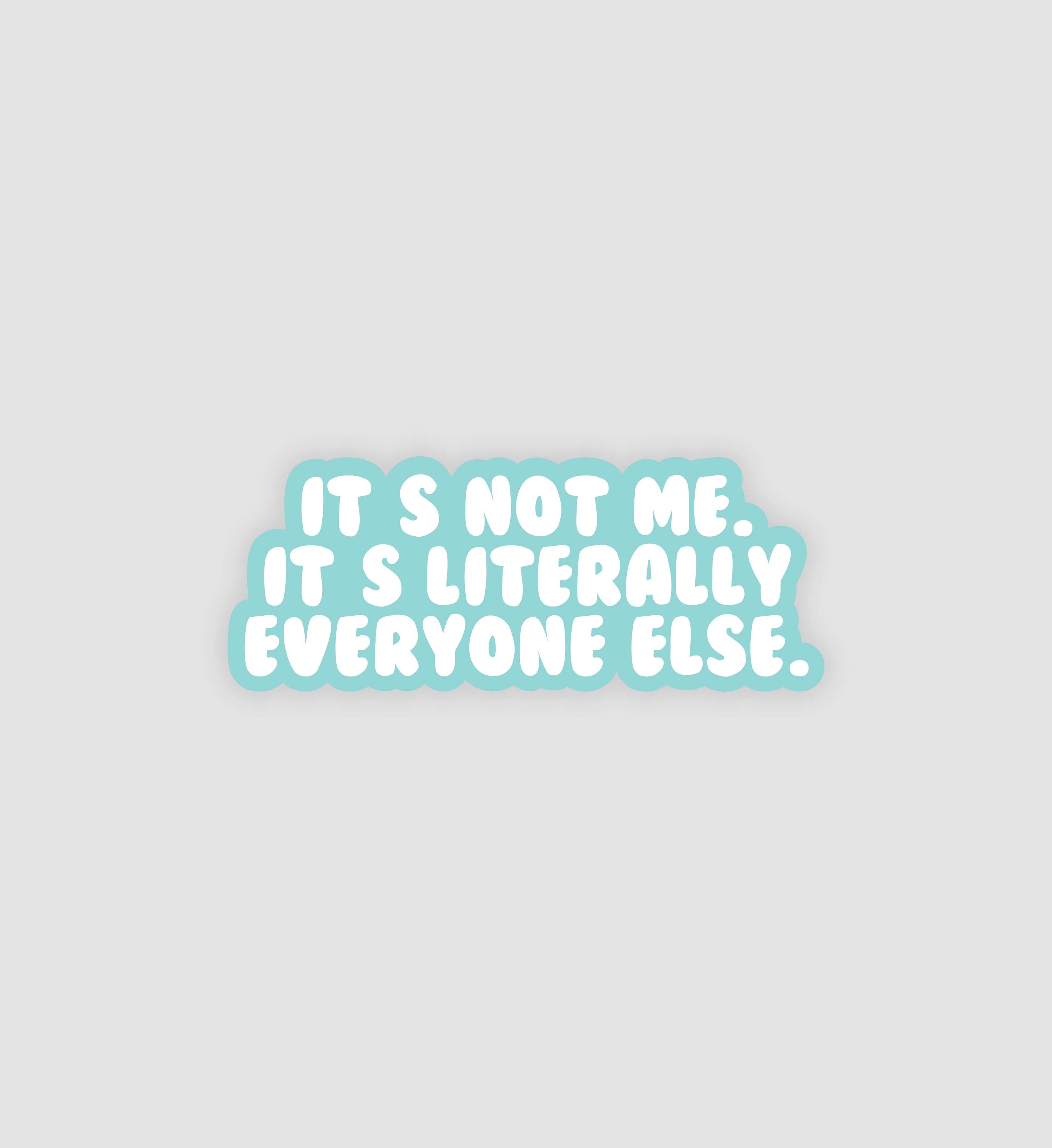 It's Not Me, It's Everyone Else Sticker