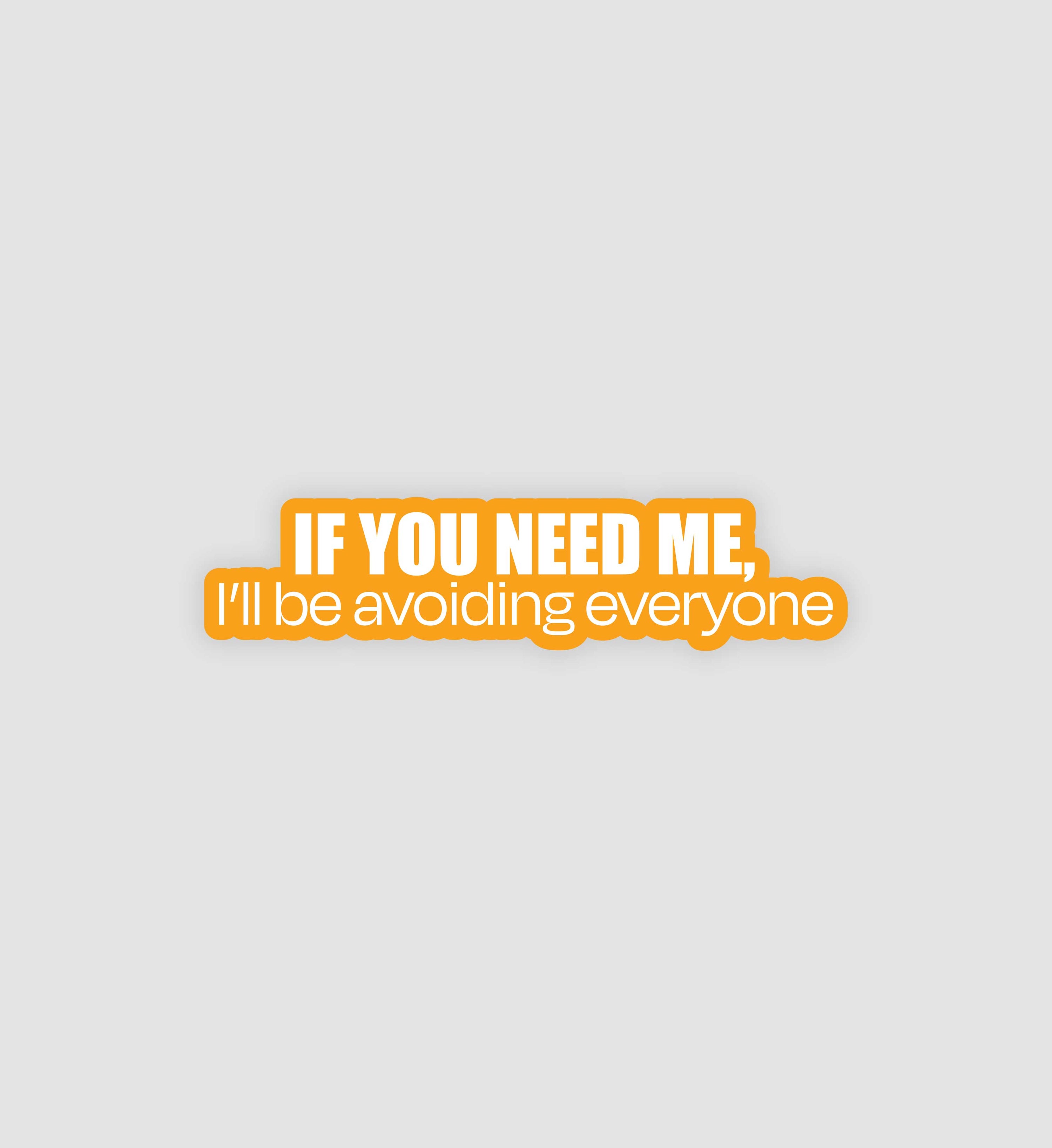 If You Need Me, I'll Be Avoiding Everyone Sticker