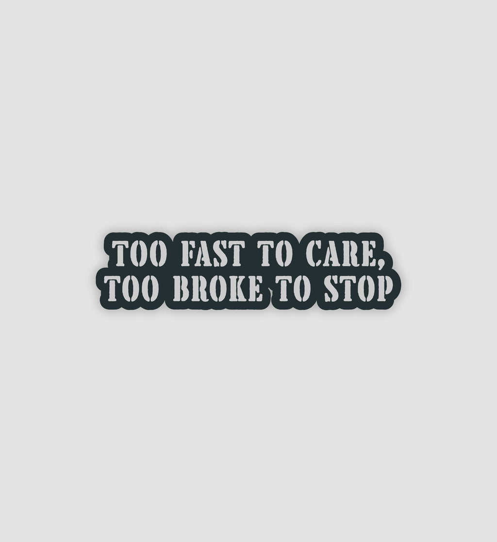 Too Fast To Care Too Broke To Stop Sticker