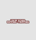 You're Either Tripping Or Ripping Sticker