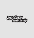 Ride Stupid Land Lucky Sticker