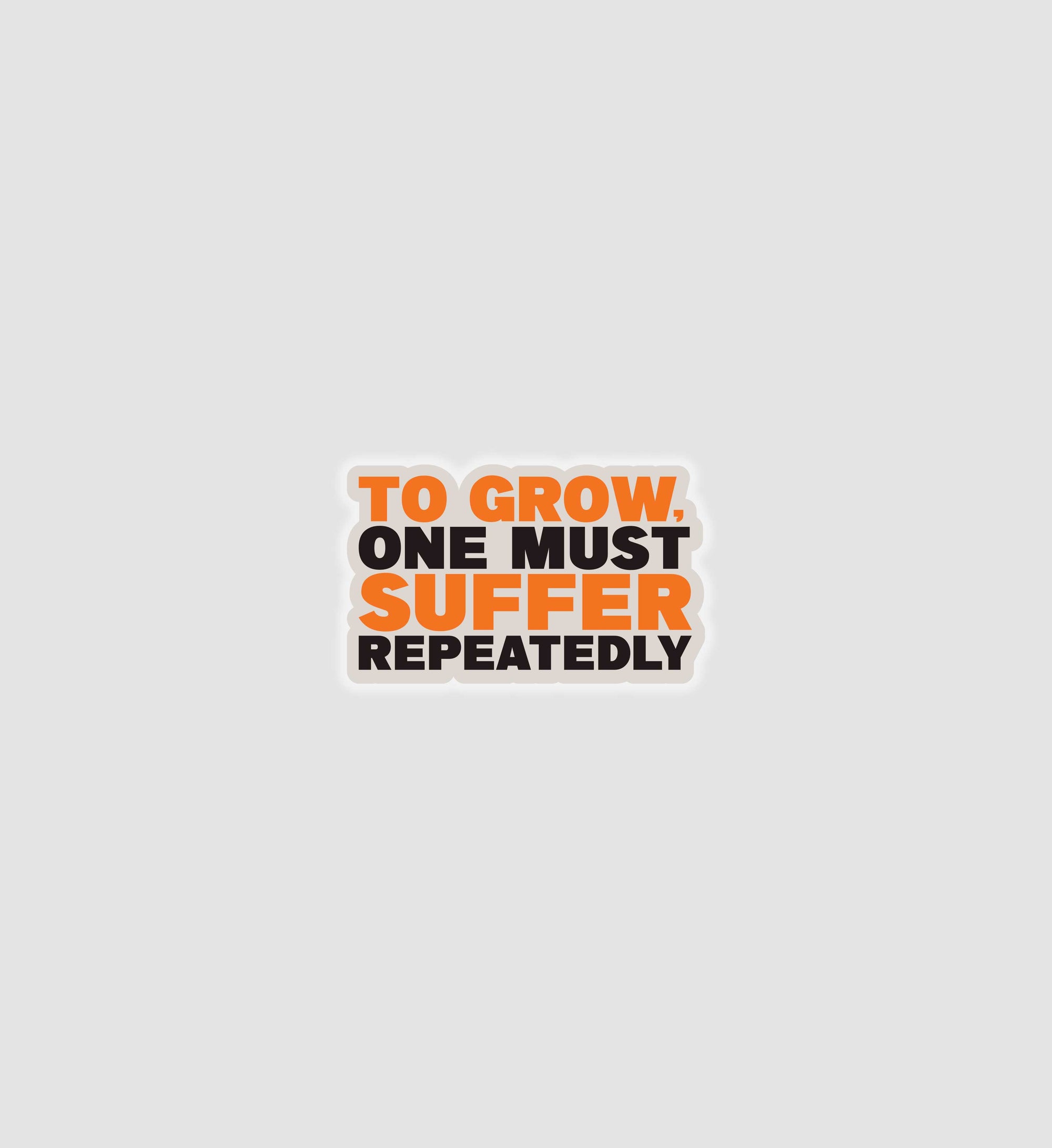 To Grow One Must Suffer Repeatedly Sticker