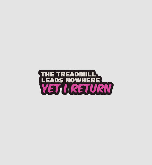 The Treadmill Leads Nowhere Yet I Return Sticker