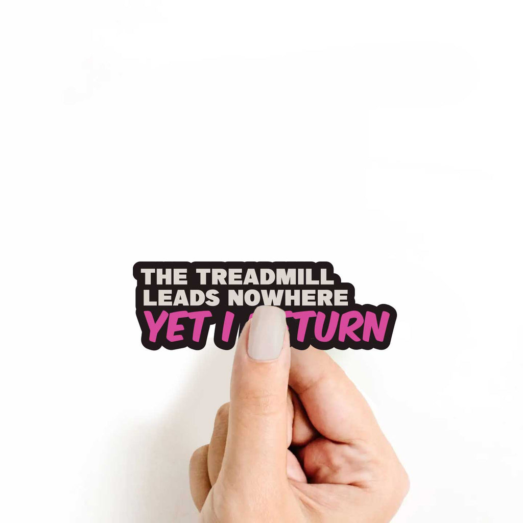 The Treadmill Leads Nowhere Yet I Return Sticker