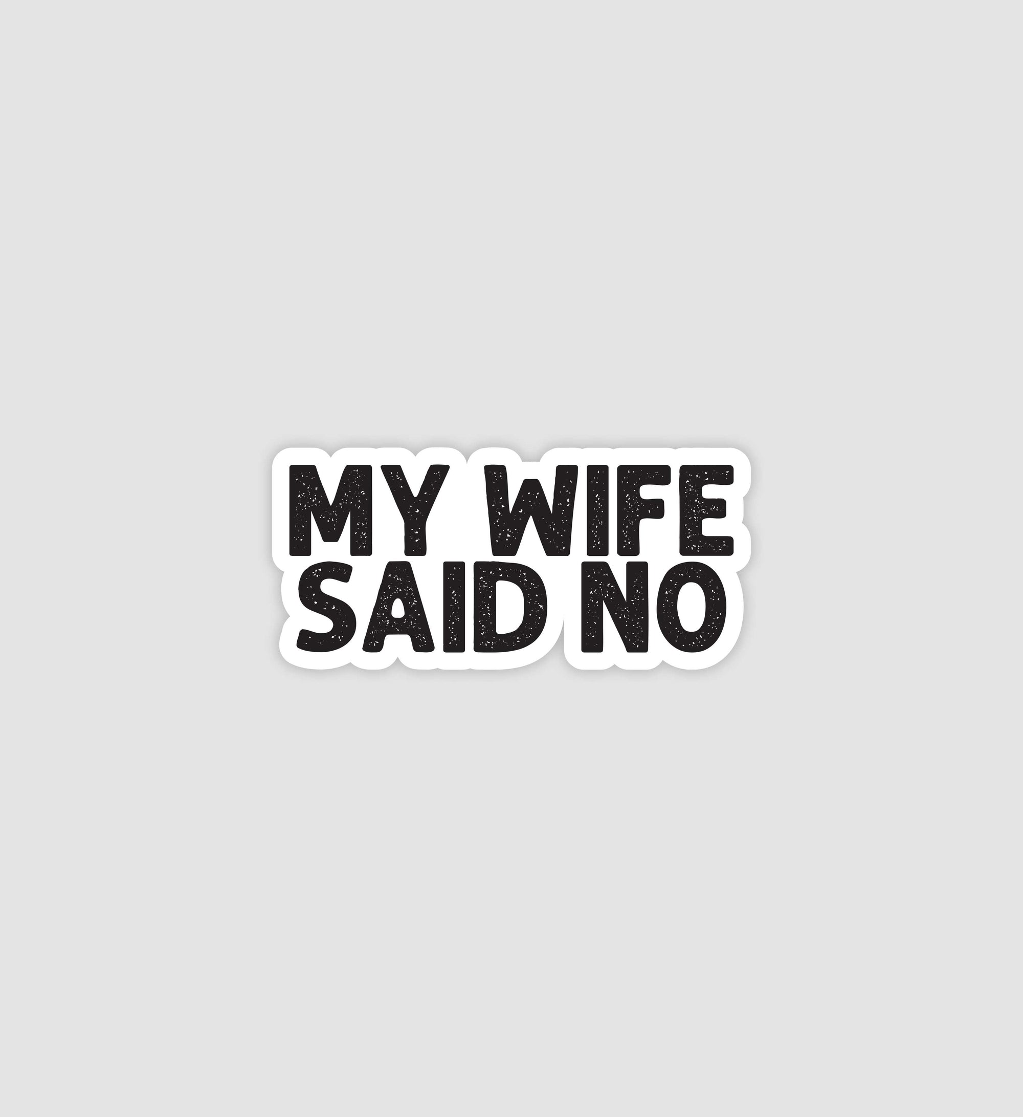 My Wife Said No Sticker