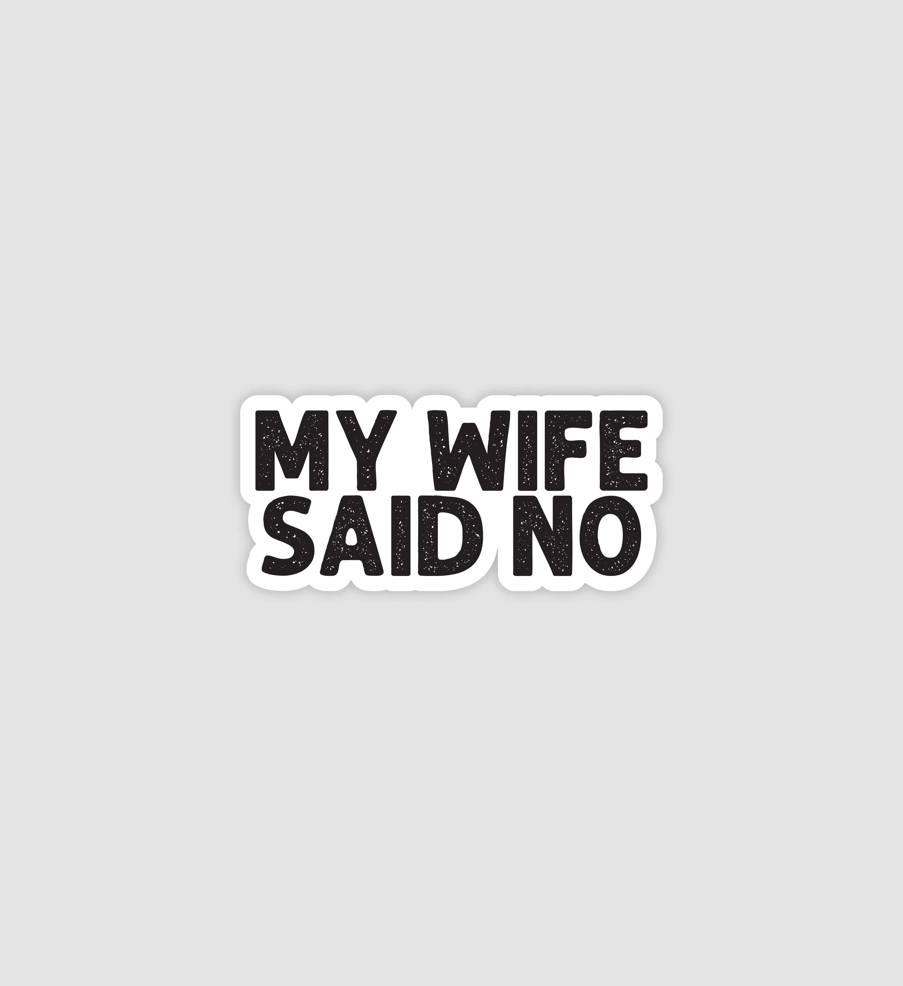 My Wife Said No Sticker